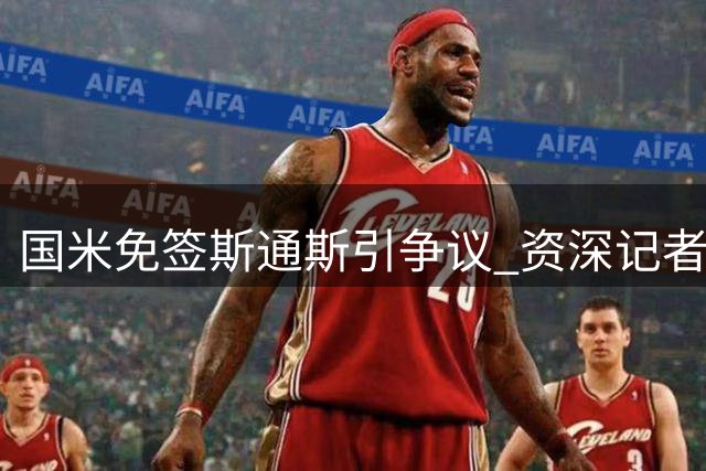 国米免签斯通斯引争议 资深记者力挺32岁后卫价值