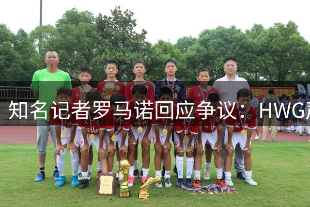 知名记者罗马诺回应争议：HWG声明时效性遭质疑 转会市场风云突变引热议