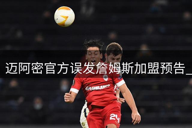迈阿密官方误发詹姆斯加盟预告 博彩市场闻风而动