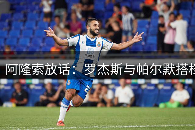 阿隆索放话：罗杰斯与帕尔默搭档，我有计划